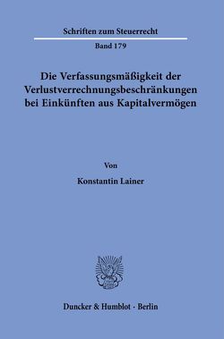 Die Verfassungsmäßigkeit der Verlustverrechnungsbeschränkungen bei Einkünften aus Kapitalvermögen. von Lainer,  Konstantin