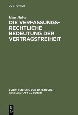 Die verfassungsrechtliche Bedeutung der Vertragsfreiheit von Huber,  Hans