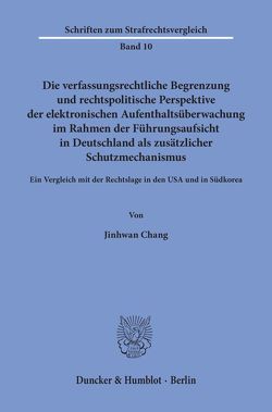 Die verfassungsrechtliche Begrenzung und rechtspolitische Perspektive der elektronischen Aufenthaltsüberwachung im Rahmen der Führungsaufsicht in Deutschland als zusätzlicher Schutzmechanismus. von Chang,  Jinhwan