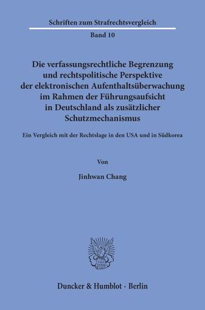 Die verfassungsrechtliche Begrenzung und rechtspolitische Perspektive der elektronischen Aufenthaltsüberwachung im Rahmen der Führungsaufsicht in Deutschland als zusätzlicher Schutzmechanismus. von Chang,  Jinhwan