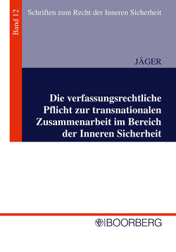 Die verfassungsrechtliche Pflicht zur transnationalen Zusammenarbeit im Bereich der Inneren Sicherheit von Jäger,  Marc