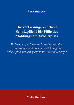 Die verfassungsrechtliche Schutzpflicht für Fälle des Mobbings am Arbeitsplatz von Aufterbeck,  Jan