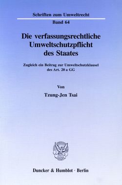 Die verfassungsrechtliche Umweltschutzpflicht des Staates. von Tsai,  Tzung-jen