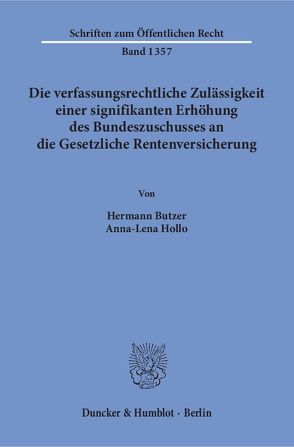 Die verfassungsrechtliche Zulässigkeit einer signifikanten Erhöhung des Bundeszuschusses an die Gesetzliche Rentenversicherung. von Butzer,  Hermann, Hollo,  Anna-Lena