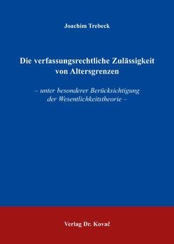 Die verfassungsrechtliche Zulässigkeit von Altersgrenzen von Trebeck,  Joachim