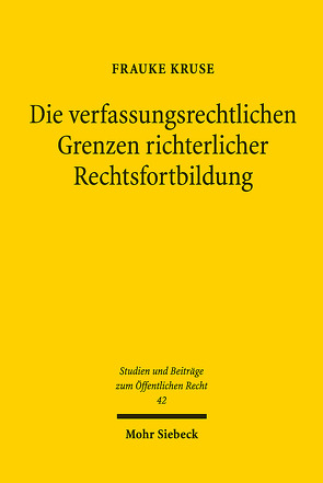 Die verfassungsrechtlichen Grenzen richterlicher Rechtsfortbildung von Kruse,  Frauke