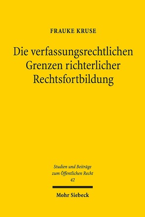 Die verfassungsrechtlichen Grenzen richterlicher Rechtsfortbildung von Kruse,  Frauke