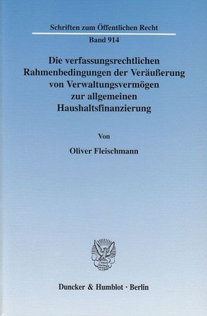 Die verfassungsrechtlichen Rahmenbedingungen der Veräußerung von Verwaltungsvermögen zur allgemeinen Haushaltsfinanzierung. von Fleischmann,  Oliver