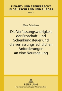 Die Verfassungswidrigkeit der Erbschaft- und Schenkungsteuer und die verfassungsrechtlichen Anforderungen an eine Neuregelung von Schubert,  Marc