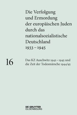 Die Verfolgung und Ermordung der europäischen Juden durch das nationalsozialistische… / Das KZ Auschwitz 1942–1945 und die Zeit der Todesmärsche 1944/45 von Rudorff,  Andrea