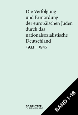 Die Verfolgung und Ermordung der europäischen Juden durch das nationalsozialistische… / [Set Die Verfolgung und Ermordung der europäischen Juden durch das nationalsozialistische Deutschland 1933–1945] von Bundesarchiv, Institut Fuer Zeitgeschichte, Lehrstuhl für Neuere und Neueste Geschichte der Universität Freiburg