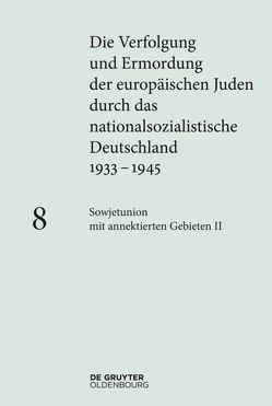 Die Verfolgung und Ermordung der europäischen Juden durch das nationalsozialistische… / Sowjetunion mit annektierten Gebieten II von Hansen,  Imke, Holler,  Martin, Hoppe,  Bert