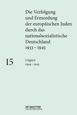 Die Verfolgung und Ermordung der europäischen Juden durch das nationalsozialistische… / Ungarn 1944–1945 von Fritz-Klinger,  Regina