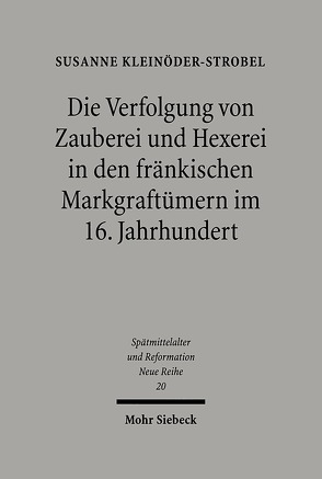 Die Verfolgung von Zauberei und Hexerei in den fränkischen Markgraftümern im 16. Jahrhundert von Kleinöder-Strobel,  Susanne