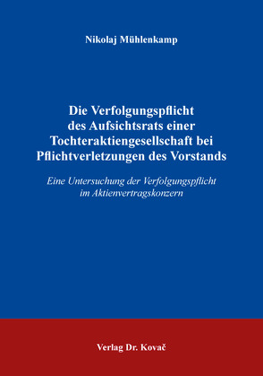 Die Verfolgungspflicht des Aufsichtsrats einer Tochteraktiengesellschaft bei Pflichtverletzungen des Vorstands von Mühlenkamp,  Nikolaj