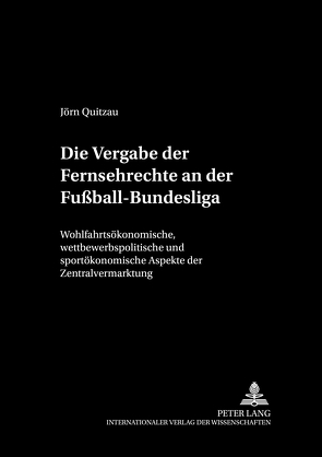 Die Vergabe der Fernsehrechte an der Fußball-Bundesliga von Quitzau,  Jörn