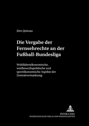 Die Vergabe der Fernsehrechte an der Fußball-Bundesliga von Quitzau,  Jörn