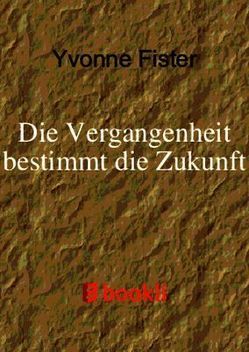 Die Vergangenheit bestimmt die Zukunft von Fister,  Yvonne