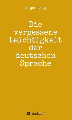 Die vergessene Leichtigkeit der deutschen Sprache von Lang,  Jürgen