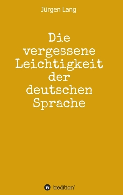 Die vergessene Leichtigkeit der deutschen Sprache von Lang,  Jürgen