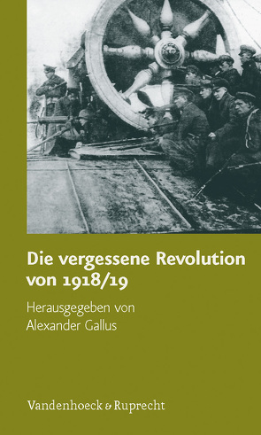 Die vergessene Revolution von 1918/19 von Barth,  Boris, Bollmeyer,  Heiko, Canning,  Kathleen, Gallus,  Alexander, Geyer,  Michael E., Machtan,  Lothar, Mueller,  Werner, Schildt,  Axel, Siegfried,  Detlef