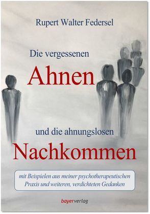 Die vergessenen Ahnen und die ahnungslosen Nachkommen von Federsel,  Rupert