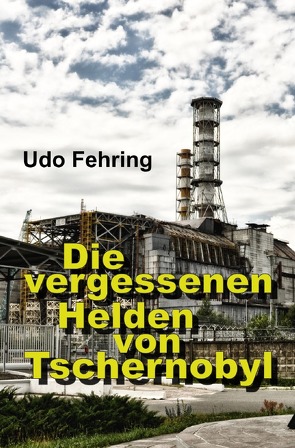 Die vergessenen Helden von Tschernobyl von Fehring,  Udo