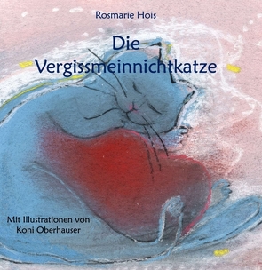 Die Vergissmeinnichtkatze von Hois,  Rosmarie, Oberhauser,  Koni