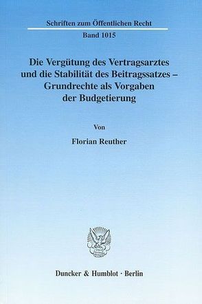 Die Vergütung des Vertragsarztes und die Stabilität des Beitragssatzes – Grundrechte als Vorgaben der Budgetierung. von Reuther,  Florian