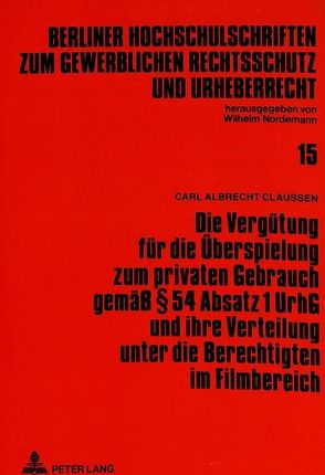 Die Vergütung für die Überspielung zum privaten Gebrauch gemäß 54 Absatz 1 UrhG und ihre Verteilung unter die Berechtigten im Filmbereich von Claussen,  Carl A.