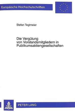 Die Vergütung von Vorstandsmitgliedern in Publikumsaktiengesellschaften von Tegtmeier,  Stefan