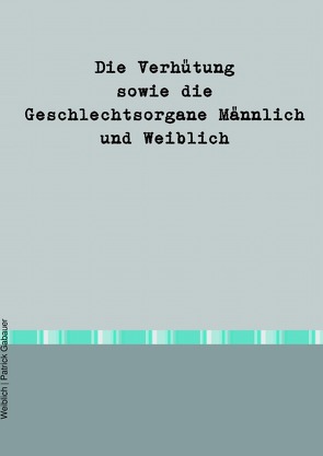 Die Verhütung sowie die Geschlechtsorgane Männlich und Weiblich von Gabauer,  Patrick