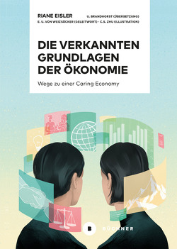 Die verkannten Grundlagen der Ökonomie von Brandhorst,  Ulrike, Eisler,  Riane, von Weizsäcker,  Ernst Ulrich, Zhu,  Christina S.