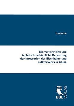 Die verkehrliche und technisch-betriebliche Bedeutung der Integration des Eisenbahn- und Luftverkehrs in China von Shi,  Yuanfei