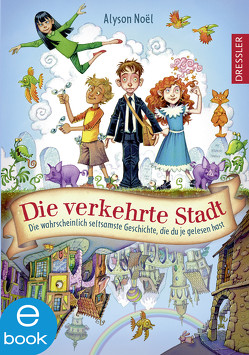 Die verkehrte Stadt. Die wahrscheinlich seltsamste Geschichte, die du je gelesen hast von Frixe,  Katja, Howells,  Graham, Noël,  Alyson