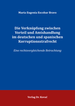 Die Verknüpfung zwischen Vorteil und Amtshandlung im deutschen und spanischen Korruptionsstrafrecht von Escobar Bravo,  Maria Eugenia