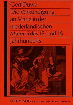 Die Verkündigung an Maria in der niederländischen Malerei des 15. und 16. Jahrhunderts von Duwe,  Gert