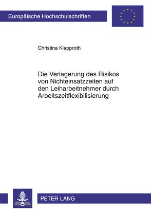 Die Verlagerung des Risikos von Nichteinsatzzeiten auf den Leiharbeitnehmer durch Arbeitszeitflexibilisierung von Klapproth,  Christina