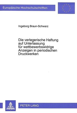 Die verlegerische Haftung auf Unterlassung für wettbewerbswidrige Anzeigen in periodischen Druckwerken von Braun-Schwarz,  Ingeborg