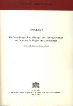 Die Verleihungs-, Bekräftigungs- und Vertragsurkunden der Osmanen für Ungarn und Siebenbürgen von Koder,  Johannes, Papp,  Sándor