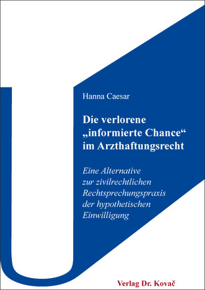 Die verlorene „informierte Chance“ im Arzthaftungsrecht von Caesar,  Hanna