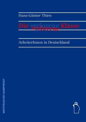 Die verlorene Klasse – ArbeiterInnen in Deutschland von Thien,  Hans-Günter