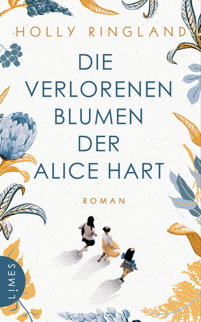 Die verlorenen Blumen der Alice Hart von Baisch,  Alexandra, Ringland,  Holly