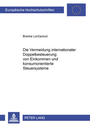 Die Vermeidung internationaler Doppelbesteuerung von Einkommen und konsumorientierte Steuersysteme von Loncarevic,  Branka