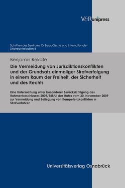 Die Vermeidung von Jurisdiktionskonflikten und der Grundsatz einmaliger Strafverfolgung in einem Raum der Freiheit, der Sicherheit und des Rechts von Rekate,  Benjamin