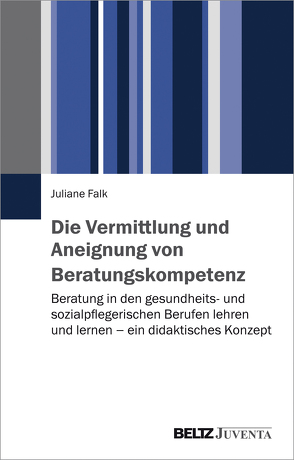 Die Vermittlung und Aneignung von Beratungskompetenz von Falk,  Juliane