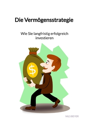 Die Vermögensstrategie – Wie Sie langfristig erfolgreich investieren von Beyer,  Nils