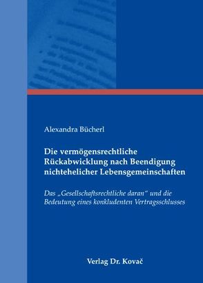 Die vermögensrechtliche Rückabwicklung nach Beendigung nichtehelicher Lebensgemeinschaften von Bücherl,  Alexandra