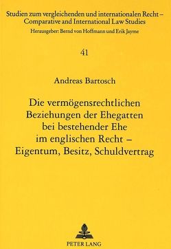 Die vermögensrechtlichen Beziehungen der Ehegatten bei bestehender Ehe im englischen Recht – Eigentum, Besitz, Schuldvertrag von Bartosch,  Andreas