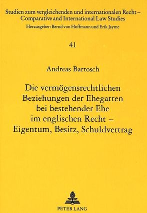 Die vermögensrechtlichen Beziehungen der Ehegatten bei bestehender Ehe im englischen Recht – Eigentum, Besitz, Schuldvertrag von Bartosch,  Andreas